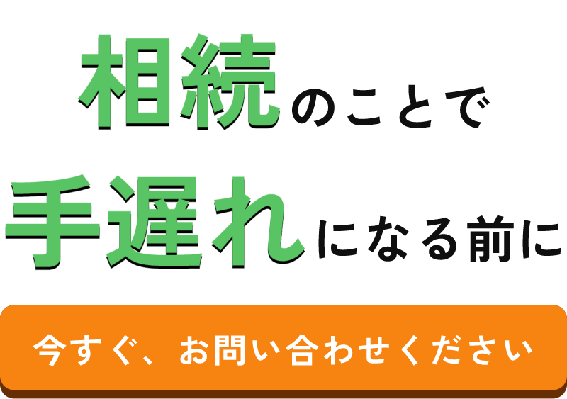相続のことで手遅れになる前にどうぞお気軽にご相談ください